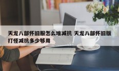 天龙八部怀旧服怎么堆减抗 天龙八部怀旧版打怪减抗多少够用