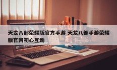 天龙八部荣耀版官方手游 天龙八部手游荣耀版官网初心互动