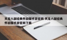 天龙八部经典怀旧版手游官网 天龙八部经典怀旧版手游官网下载