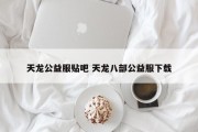 天龙公益服贴吧 天龙八部公益服下载