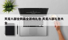 天龙八部全网最全游戏礼包 天龙八部礼包大全