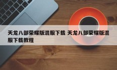 天龙八部荣耀版混服下载 天龙八部荣耀版混服下载教程