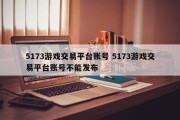 5173游戏交易平台账号 5173游戏交易平台账号不能发布