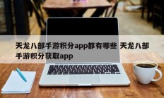 天龙八部手游积分app都有哪些 天龙八部手游积分获取app