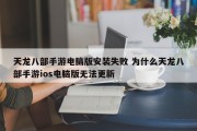 天龙八部手游电脑版安装失败 为什么天龙八部手游ios电脑版无法更新