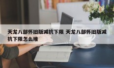 天龙八部怀旧版减抗下限 天龙八部怀旧版减抗下限怎么堆