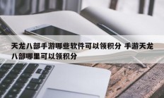 天龙八部手游哪些软件可以领积分 手游天龙八部哪里可以领积分