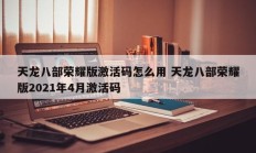 天龙八部荣耀版激活码怎么用 天龙八部荣耀版2021年4月激活码