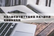 天龙八部手游下载了不能安装 天龙八部手游电脑版安装失败