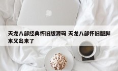 天龙八部经典怀旧版源码 天龙八部怀旧版脚本又出来了