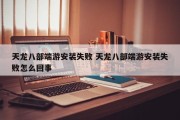 天龙八部端游安装失败 天龙八部端游安装失败怎么回事