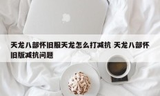 天龙八部怀旧服天龙怎么打减抗 天龙八部怀旧版减抗问题