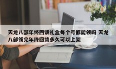 天龙八部年终回馈礼盒每个号都能领吗 天龙八部领完年终回馈多久可以上架