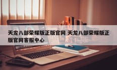 天龙八部荣耀版正版官网 天龙八部荣耀版正版官网客服中心