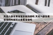 天龙八部交易宝宝会被找回吗 天龙八部交易宝宝的时候可以查看宝宝吗