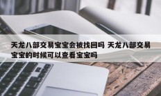 天龙八部交易宝宝会被找回吗 天龙八部交易宝宝的时候可以查看宝宝吗