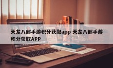 天龙八部手游积分获取app 天龙八部手游积分获取APP