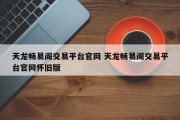 天龙畅易阁交易平台官网 天龙畅易阁交易平台官网怀旧版