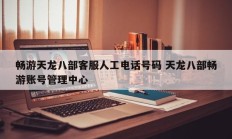 畅游天龙八部客服人工电话号码 天龙八部畅游账号管理中心