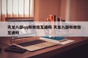 天龙八部qq和微信互通吗 天龙八部和微信互通吗