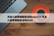 天龙八部荣耀版激活码vip1111 天龙八部荣耀版激活码2024