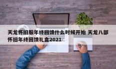 天龙怀旧服年终回馈什么时候开始 天龙八部怀旧年终回馈礼盒2021