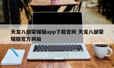 天龙八部荣耀版app下载官网 天龙八部荣耀版官方网站