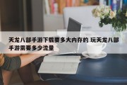 天龙八部手游下载要多大内存的 玩天龙八部手游需要多少流量