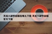 天龙八部怀旧服在哪儿下载 天龙八部怀旧服官方下载