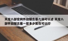 天龙八部官网怀旧版古墓几级可以进 天龙八部怀旧版古墓一层多少属性可以打