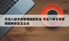 天龙八部手游荣耀版新职业 天龙八部手游荣耀版新职业怎么玩