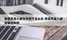 安装天龙八部文件损坏怎么办 安装天龙八部老解压失败