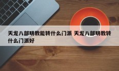 天龙八部明教能转什么门派 天龙八部明教转什么门派好