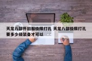 天龙八部怀旧服极限打孔 天龙八部极限打孔要多少级装备才可以