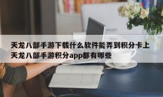 天龙八部手游下载什么软件能弄到积分卡上 天龙八部手游积分app都有哪些