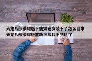 天龙八部荣耀版下载渠道安装不了怎么回事 天龙八部荣耀版重新下载找不到区了