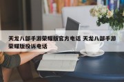 天龙八部手游荣耀版官方电话 天龙八部手游荣耀版投诉电话