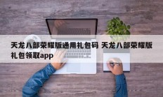 天龙八部荣耀版通用礼包码 天龙八部荣耀版礼包领取app